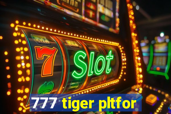 777 tiger pltfor